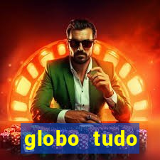 globo tudo absolutamente tudo